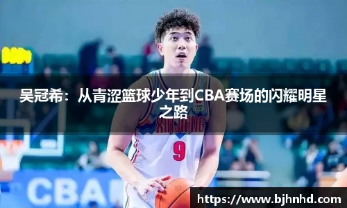 吴冠希：从青涩篮球少年到CBA赛场的闪耀明星之路
